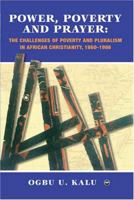 Power, Poverty and Prayer: The Challenges of Poverty and Pluralism in African Christianity, 1960-1996 1592213944 Book Cover