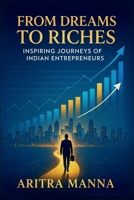From Dreams to Riches: Inspiring Journeys of Indian Entrepreneurs B0F6NTNCLP Book Cover