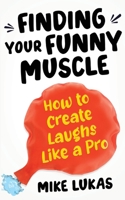 Finding Your Funny Muscle: How to Create Laughs Like a Pro B0C51V6NX3 Book Cover