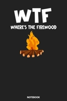 Notebook: WTF Where's The Firewood Funny Camping 1089277717 Book Cover
