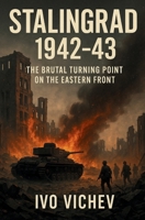 Stalingrad 1942–43: The Brutal Turning Point on the Eastern Front B0FVFZ1B5B Book Cover