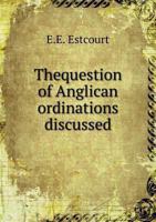 The Question Of Anglican Ordinations Discussed 1466431881 Book Cover