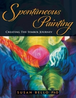 Spontaneous Painting: Creating the Symbol Journey 1452553335 Book Cover