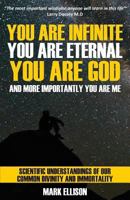 You Are Infinite, You Are Eternal, You Are God: And More Importantly, You Are Me 0987621904 Book Cover