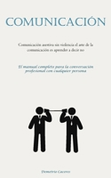 Comunicación: Comunicación asertiva sin violencia el arte de la comunicación es aprender a decir no (El manual completo para la conversación profesional con cualquier persona) 1837875820 Book Cover