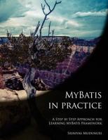 Mybatis in Practice: A Step by Step Approach for Learning Mybatis Framework 1491003014 Book Cover