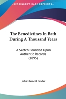 The Benedictines in Bath During a Thousand Years: A Sketch Founded Upon Authentic Records 1165527634 Book Cover
