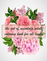 the art of mandala adult coloring book for all levels: 150 Magical Mandalas flowers| An Adult Coloring Book with Fun, Easy, and Relaxing Mandalas B09429HVDD Book Cover