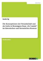 Die Konzeptionen der Freundschaft und der Liebe in Montaignes Essay „De l'amitié" im historischen und literarischen Kontext 3656283397 Book Cover