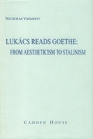 Lukács Reads Goethe: From Aestheticism to Stalinism (Studies in German Literature Linguistics and Culture) 1571131140 Book Cover