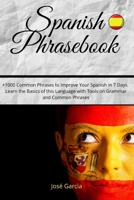 Spanish Phrasebook: +1000 Common Phrases to Improve Your Spanish in 7 Days. Learn the Basics of this Language with Tools on Grammar and Common Phrases! B086G3XP83 Book Cover