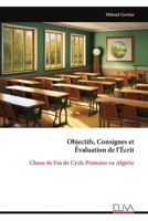 Objectifs, Consignes et Évaluation de l’Écrit: Classe de Fin de Cycle Primaire en Algérie (French Edition) 9999339425 Book Cover