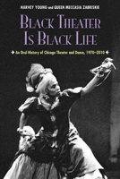 Black Theater Is Black Life: An Oral History of Chicago Theater and Dance, 1970-2010 0810129426 Book Cover
