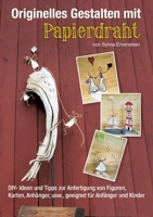 Originelles Gestalten mit Papierdraht: DIY- Ideen und Tipps zur Anfertigung von Figuren, Karten, Anhängern, usw., geeignet für Anfänger und Kinder 3751919589 Book Cover