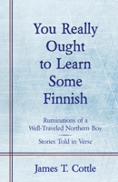 You Really Ought to Learn Some Finnish: Ruminations of a Well-Traveled Northern Boy, Stories Told in Verse 1627878726 Book Cover