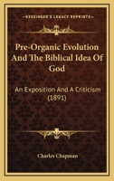 Pre-Organic Evolution and the Biblical Idea of God; An Exposition and a Criticism 1164913689 Book Cover