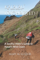 KALALAU UNCHARTED: A Soulful Hiker’s Guide to Kauai’s Wild Coast B0FGV668LQ Book Cover