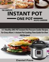 The Complete Instant Pot One Pot Recipes Cookbook: 151 Healthy One Pot Instant Pot Pressure Cooker Recipes for Every Mum (+instant Pot Time Guide for Over 300 Recipes) 2017 Edition 1544917163 Book Cover