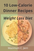 10 Low-Calorie Dinner Recipes: Weight Loss Diet B094L6WQDW Book Cover