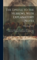 The Epistle to the Hebrews, With Explanatory Notes: To Which are Added a Condensed View of the Priesthood of Christ and a Translation of the Epistle, Prepared for This Work 1020947888 Book Cover