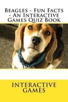 Beagles - Fun Facts - An Interactive Games Quiz Book 148117519X Book Cover