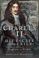 Charles II and His Escape Into Exile: Capture the King 152672572X Book Cover