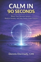 Calm in 90 Seconds: A Science-Backed Method to Stop Overthinking, Interrupt Stress, and Recover Fast B0GS51BMR5 Book Cover
