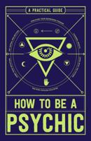 How to Be a Psychic: A Practical Guide 1507200617 Book Cover