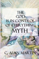 The God Is in Control of Everything Myth: A Creation of the Possible 1492209783 Book Cover