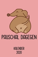 Kalender 2020 Pauschal dagegen: Jahreskalender 2020 Dackelbesitzer als Geschenk f�r Dackelfreunde / DIN A5 - 6x9 Zoll 120 Seiten / Terminkalender f�r Teckel und Dachshund Freunde 1671266625 Book Cover