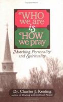 Who We Are Is How We Pray: Matching Personality and Spirituality 0896223213 Book Cover