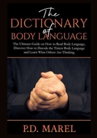 The Dictionary of Body Language: The Ultimate Guide on How to Read Body Language, Discover How to Decode the Tiniest Body Language and Learn What Others Are Thinking 6069836413 Book Cover