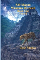 520 Mayan Wisdoms Revealed: Wisdoms 1 - 52 (Book One) B0GTCFVL3C Book Cover