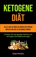 Ketogene Di�t: Alles, was Sie �ber ketogene Di�t wissen m�ssen und wie Sie beginnen k�nnen (Erh�hen Sie die geistige Klarheit und verringern Sie Nebenwirkungen) 1990061699 Book Cover