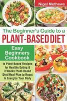 The Beginners Guide to a Plant-based Diet: Easy Beginners Cookbook with Plant-Based Recipes for Healthy Eating & a 3-Week Plant-Based Diet Meal Plan to Reset & Energize Your Body 1081992816 Book Cover