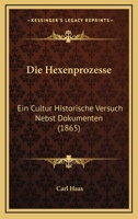 Die Hexenprozesse: Ein Cultur Historische Versuch Nebst Dokumenten (1865) 1161101489 Book Cover