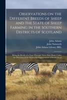 Observations on the Different Breeds of Sheep and the State of Sheep Farming in the Southern Districts of Scotland: Being the Result of a Tour Through ... the Society for Improvement of British Wool 1018602887 Book Cover