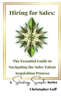 Hiring for Sales: The Essential Guide to Navigating the Sales Talent Acquisition Process (A Starting Simple) B0DPJL8X4K Book Cover