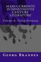 Main Currents in Nineteenth Century Literature: Volume 6: Young Germany 1508545456 Book Cover