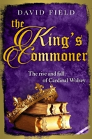 The King's Commoner: The rise and fall of Cardinal Wolsey 1913028852 Book Cover