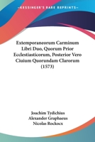 Extemporaneorum Carminum Libri Duo, Quorum Prior Ecclestiasticorum, Posterior Vero Ciuium Quorundam Clarorum (1573) 1104746778 Book Cover