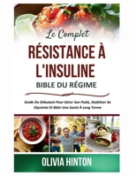 Le Complet Résistance À L'insuline Bible Du Régime: Guide Du Débutant Pour Gérer Son Poids, Stabiliser Sa Glycémie Et Bâtir Une Santé À Long Terme (French Edition) B0F6L7X6CQ Book Cover