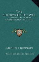 The Shadow of the War, a Story of the South in Reconstruction Times 0548575363 Book Cover