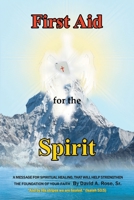 First Aid for the Spirit: A Message for Spiritual Healing, That Will Help Strengthen the Foundation of Your Faith 1644161559 Book Cover