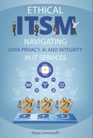 Ethical ITSM: Navigating Data Privacy, AI and Integrity in IT Services B0CRQ645VC Book Cover