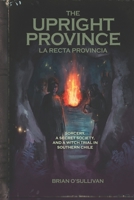 The Upright Province: Sorcery, a Secret Society, and a Witch Trial in Southern Chile B0CL8ZCC8X Book Cover
