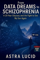 From Data Dreams to Schizophrenia: A 20-Year Odyssey and the Fight to See My Son Again B0FTWZNDDX Book Cover