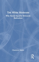 How White Moderates Impede Racial Progress: A Case for Radicalism 1041138377 Book Cover