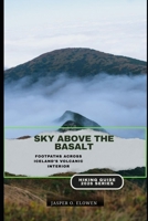 SKY ABOVE THE BASALT: FOOTPATHS ACROSS ICELAND’S VOLCANIC INTERIOR B0GG53R212 Book Cover