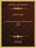Cesare Cantu: La Biografia Ed Alcuni Scritti Inediti O Meno Noti (1905) 1168094593 Book Cover